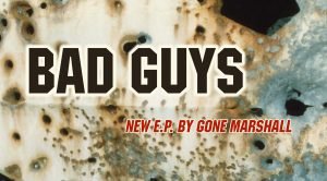 'Bad Guys' is a new E.P. record by Singer Songwriter GONE MARSHALL